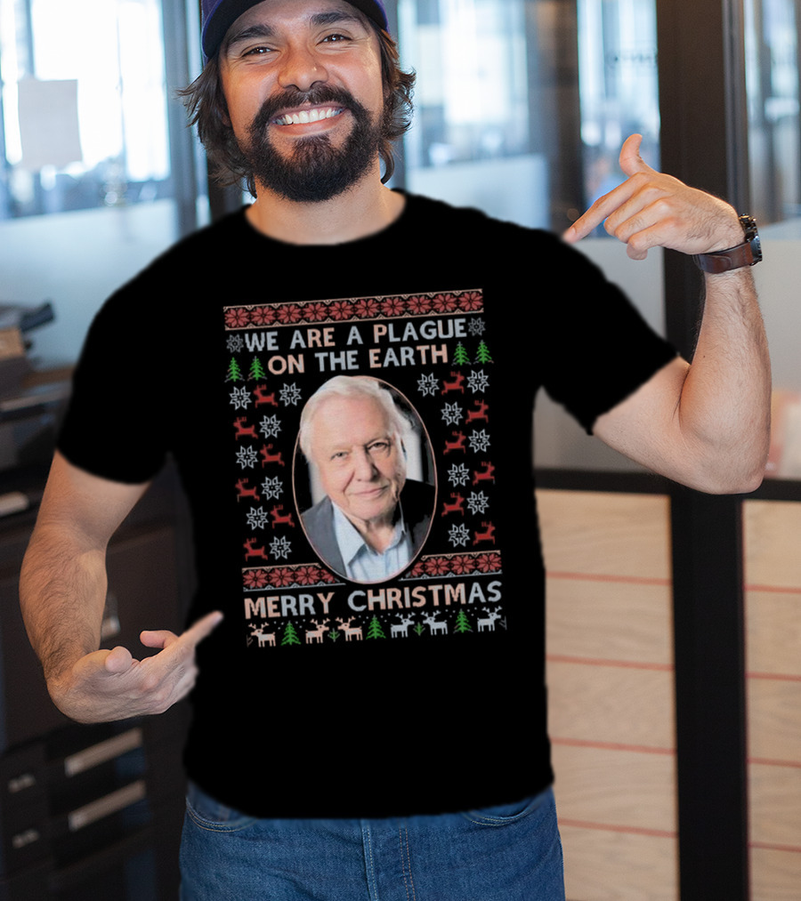 We Are A Plague On The Earth Merry Christmas Sir David Attenborough Ugly Christmas T-Shirt