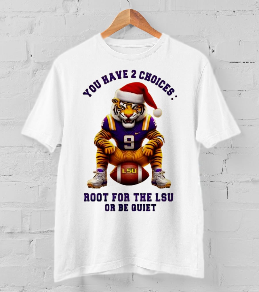 You Have 2 Choices: Root For The LSU Tigers Or Be Quiet Santa Hat Football Tiger T-Shirt