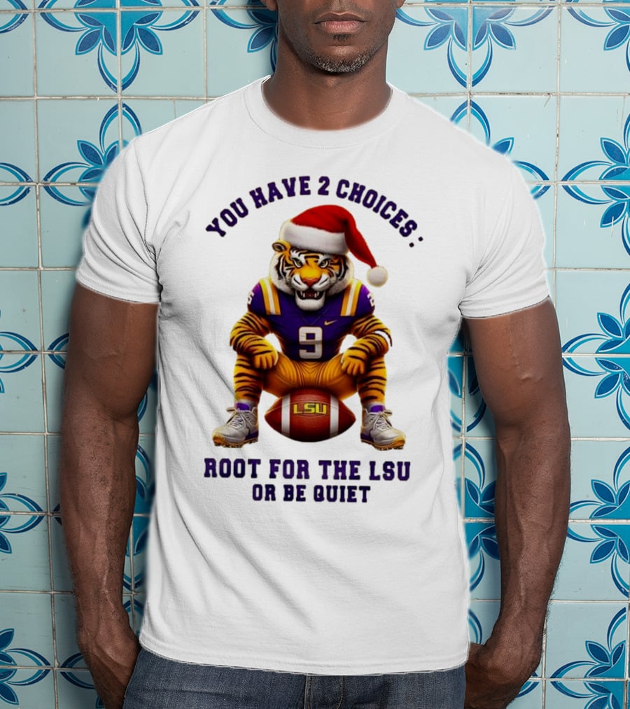 You Have 2 Choices: Root For The LSU Tigers Or Be Quiet Santa Hat Football Tiger T-Shirt