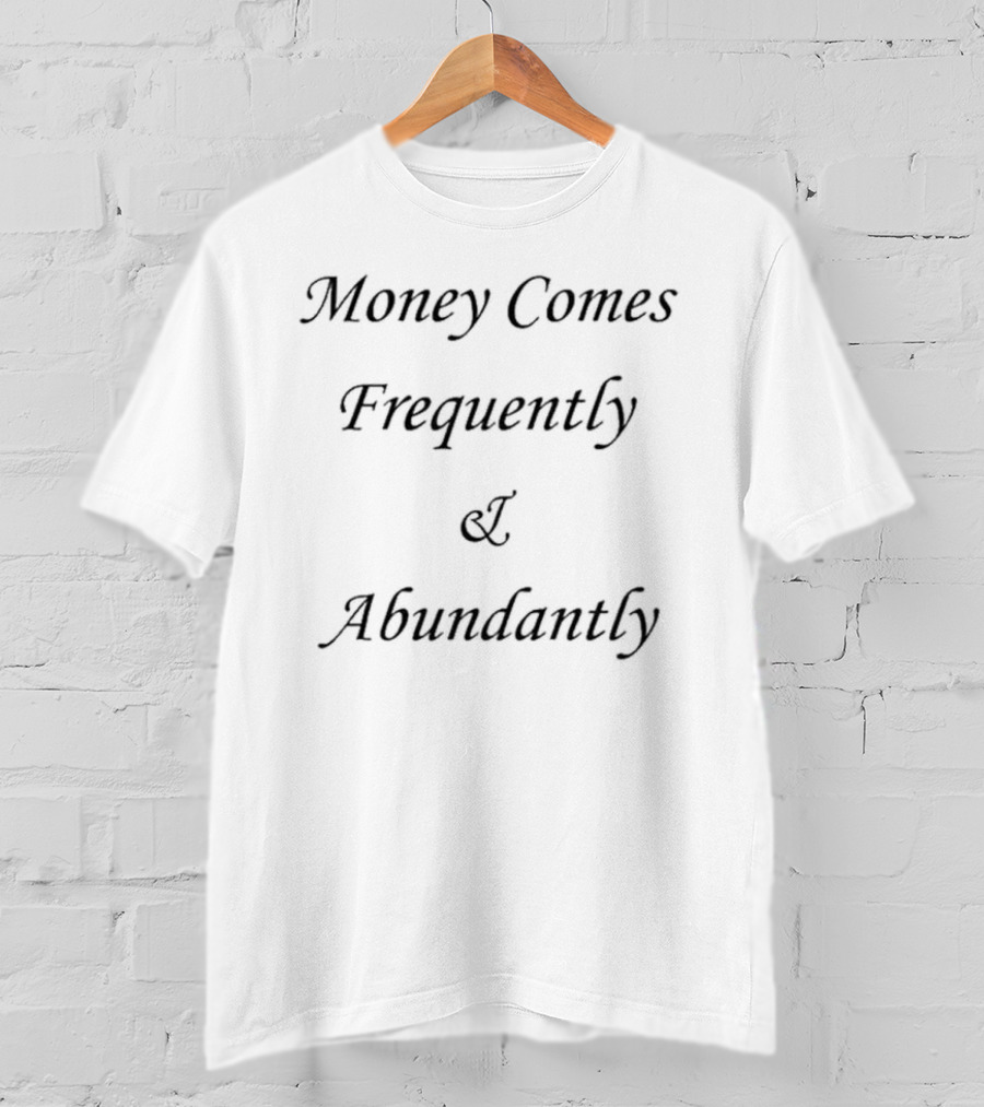 Money Comes Frequently And Abundantly Motivational Wealth Text T-Shirt