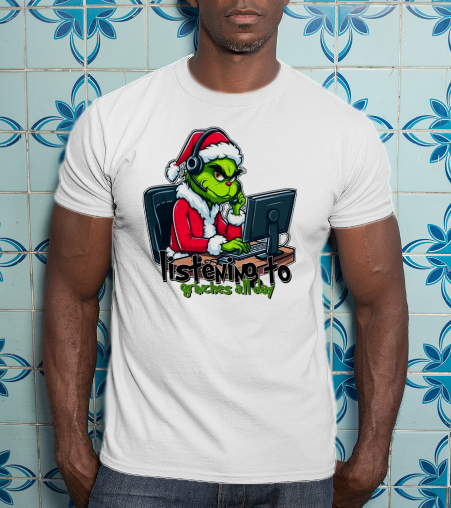 Grinch Listening To Grinches All Day Merry Christmas T-Shirt