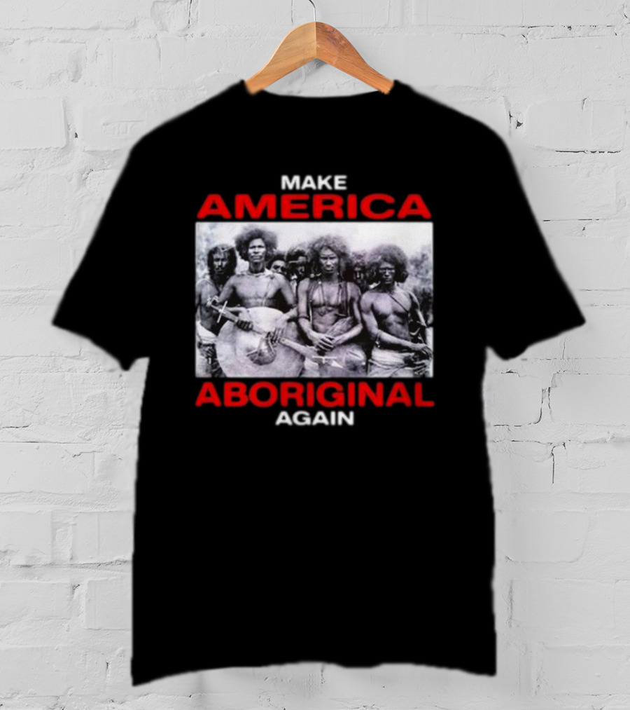 Make America Aboriginal Again T-Shirt