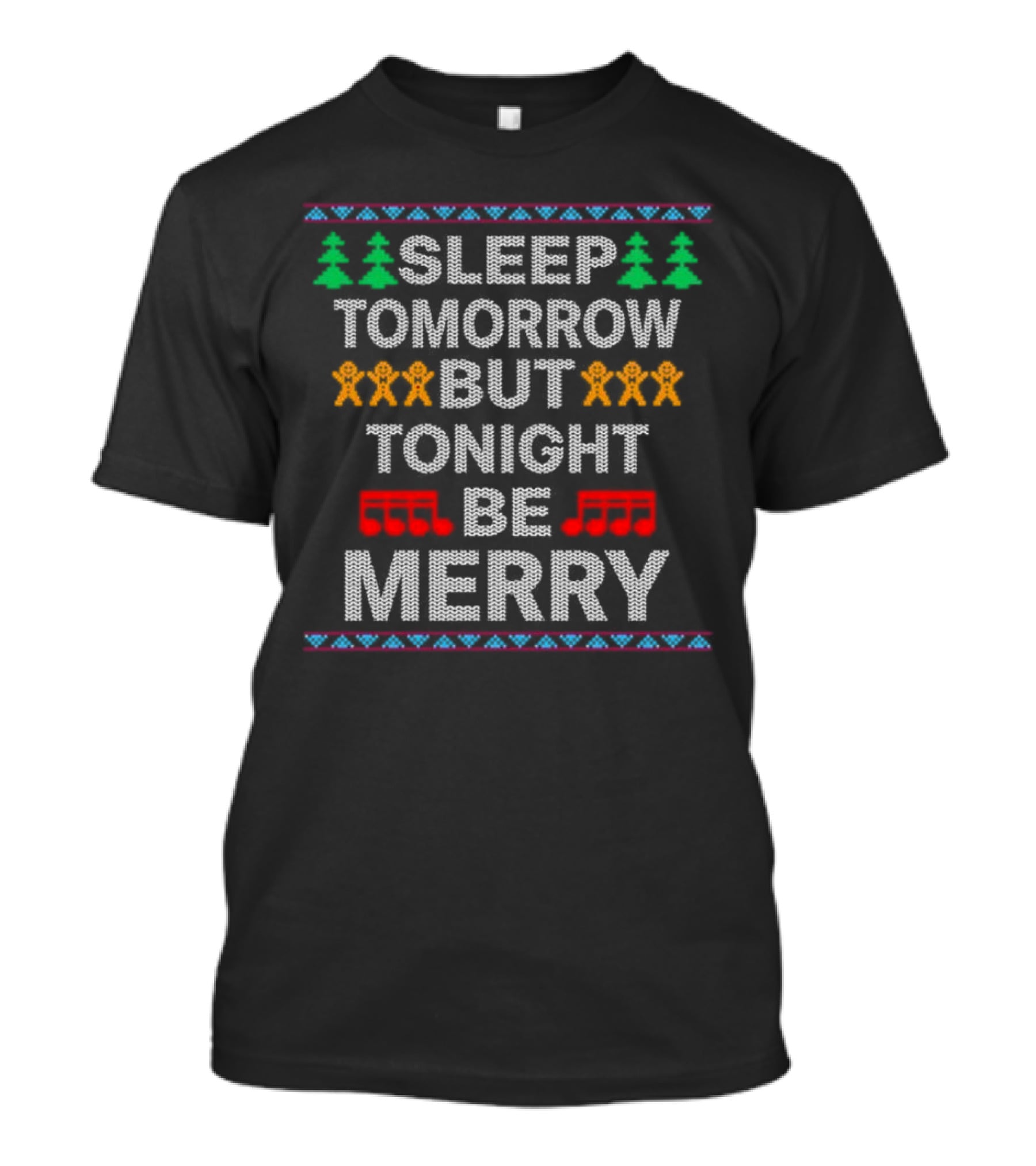 Sleep Tomorrow But Tonight Be Merry Cool Popular Song Ugly Christmas Sweater Design Gingerbread Trees Musical Notes T-Shirt