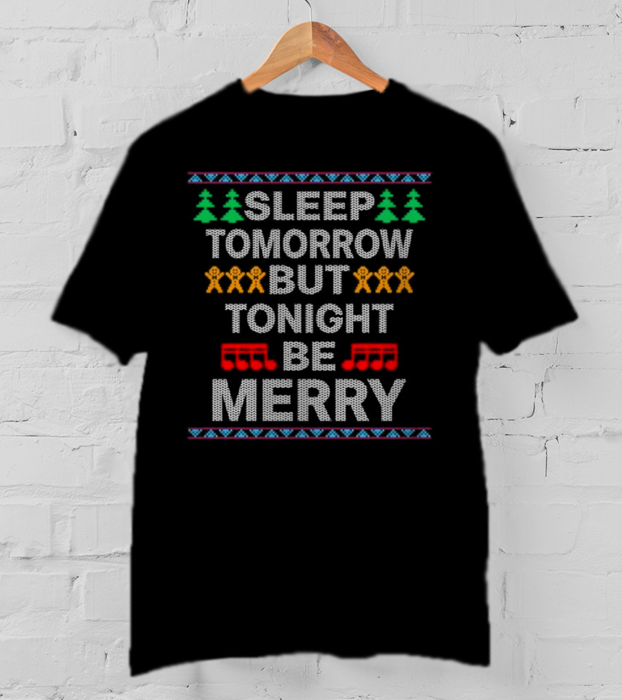 Sleep Tomorrow But Tonight Be Merry Cool Popular Song Ugly Christmas Sweater Design Gingerbread Trees Musical Notes T-Shirt