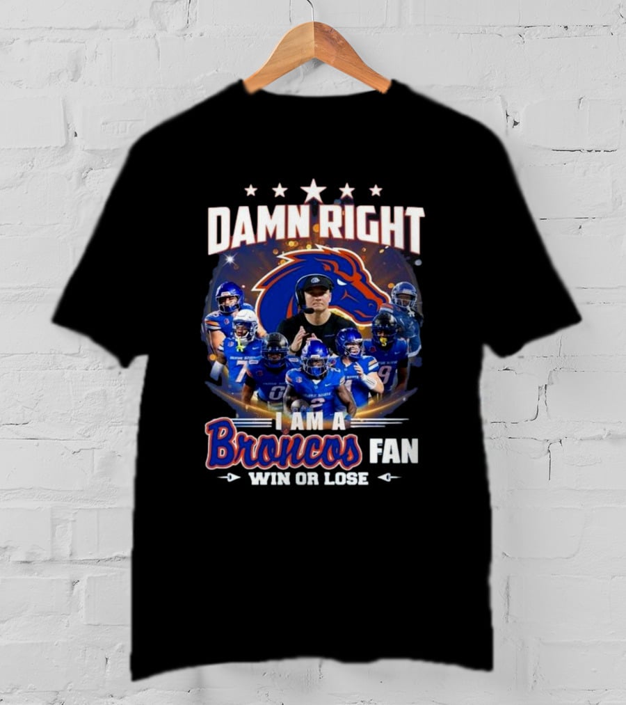 Damn Right I Am A Boise State Broncos Fan Win Or Lose T-Shirt