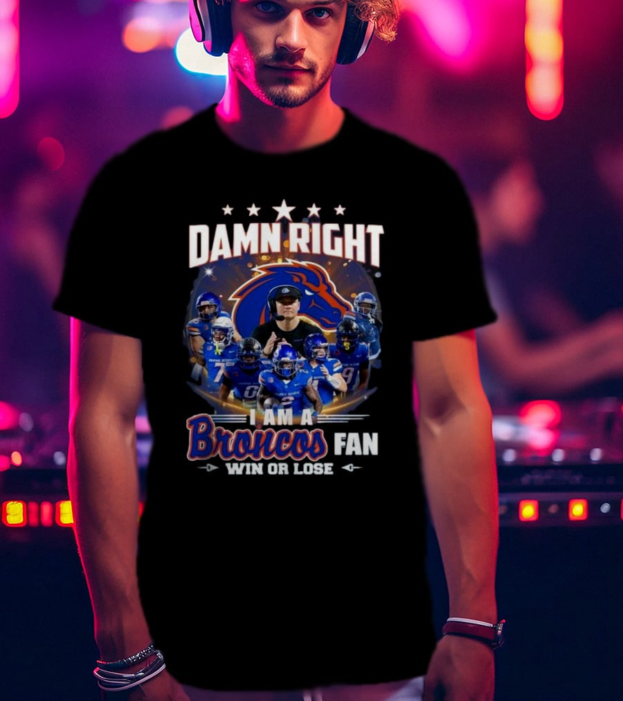 Damn Right I Am A Boise State Broncos Fan Win Or Lose T-Shirt