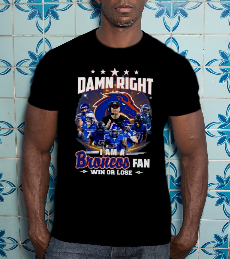 Damn Right I Am A Boise State Broncos Fan Win Or Lose T-Shirt