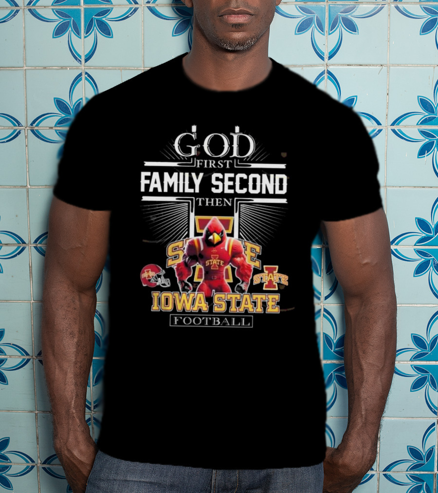 God First Family Second Then Iowa State Cyclones Football Iowa State Football T-Shirt