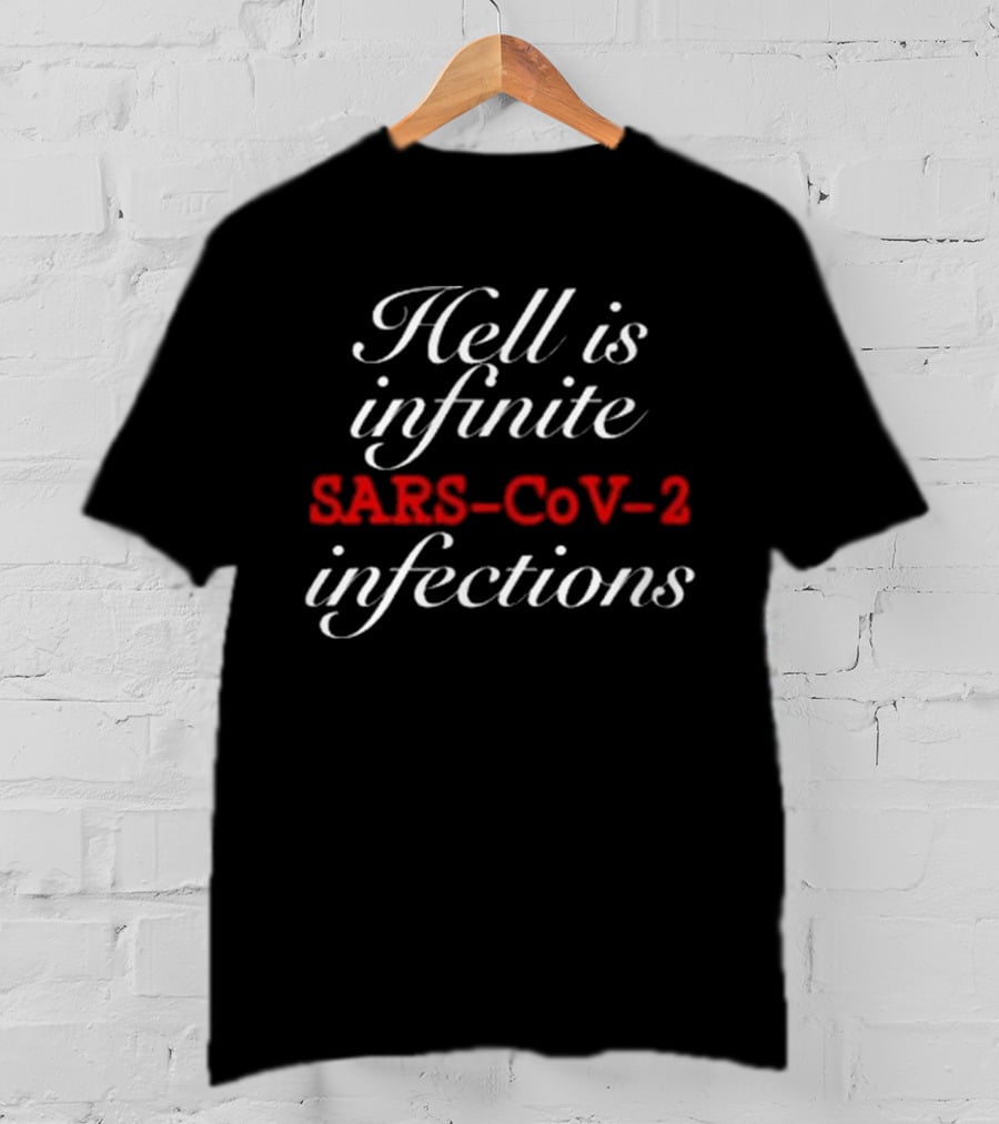 Hell Is Infinite SARS-CoV-2 Infections T-Shirt