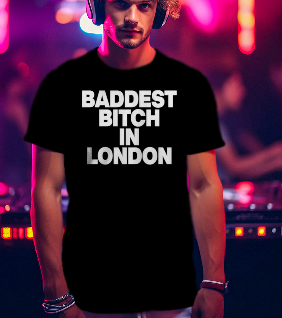 Baddest Bitch In London T-Shirt