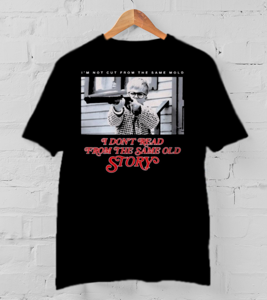 I’m Not Cut From The Same Mold I Don’t Read From The Same Old Story T-Shirt