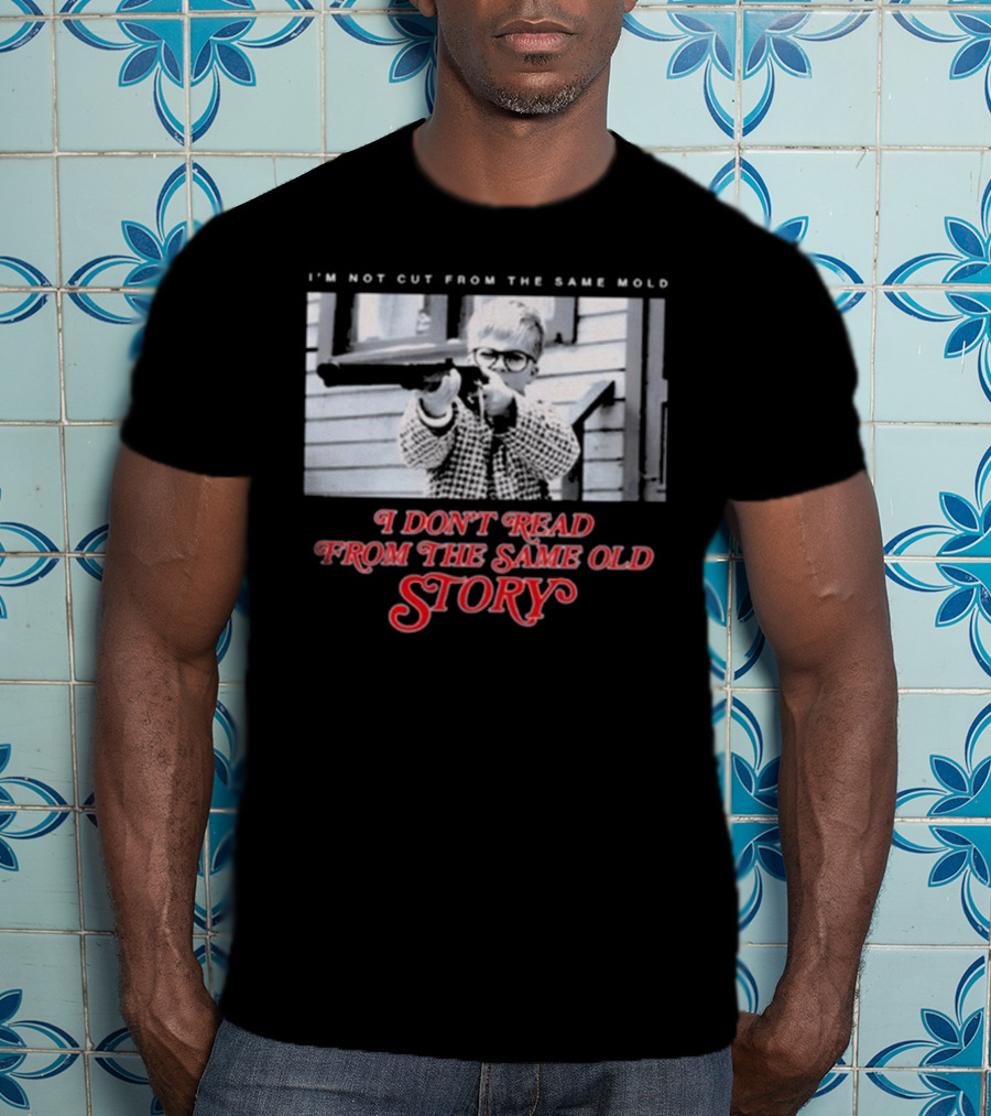 I’m Not Cut From The Same Mold I Don’t Read From The Same Old Story T-Shirt