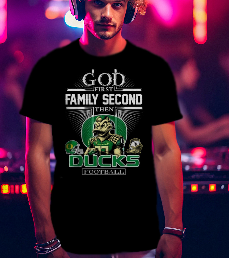 God First Family Second Then Oregon Ducks Football Mascot T-Shirt
