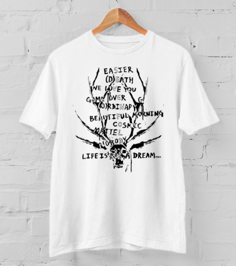 Easier Death We Love You Game Over Ordinary Beautiful Morning Cosmic Matter Nobody Life Is But A Dream T-Shirt
