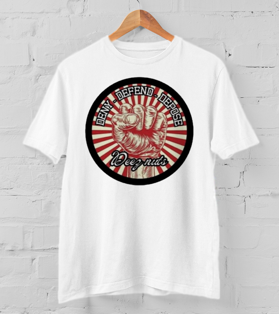 Deny Defend Depose Deez Nuts Fist Revolution T-Shirt