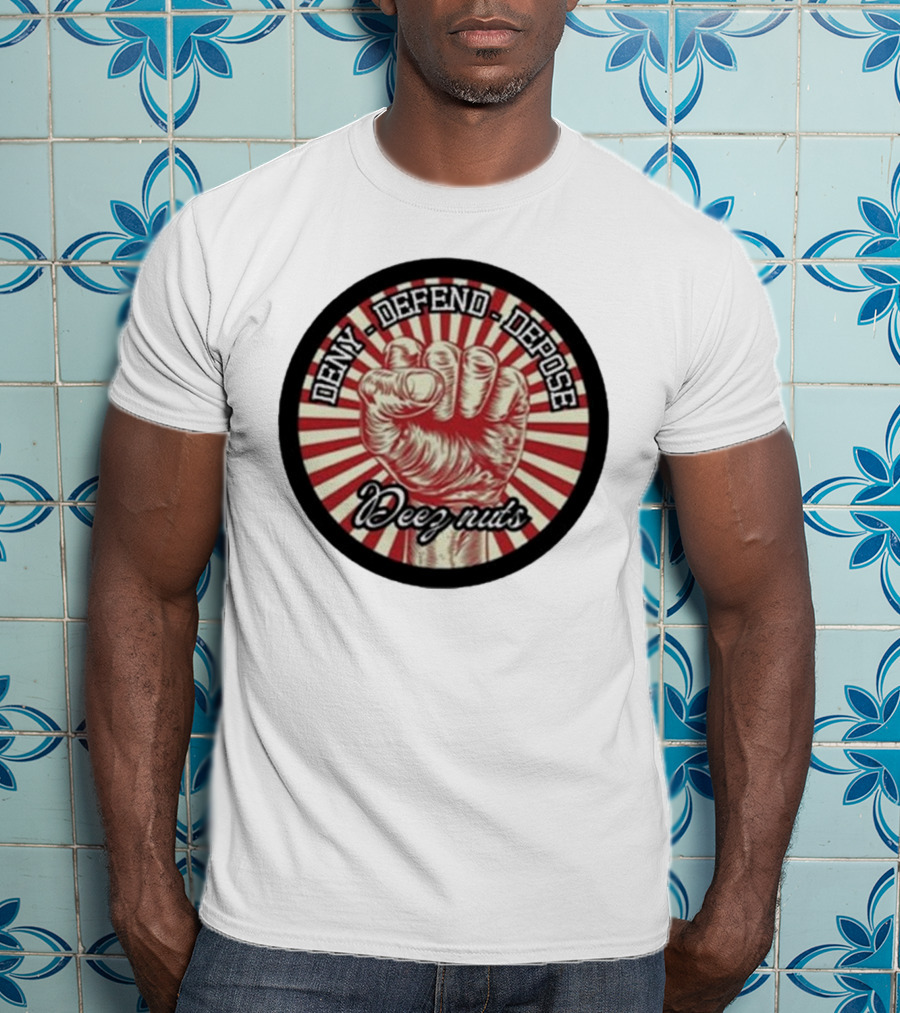 Deny Defend Depose Deez Nuts Fist Revolution T-Shirt