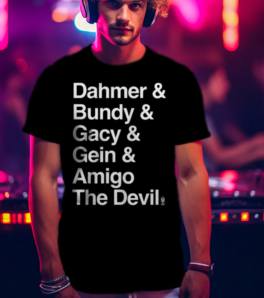 Dahmer Bundy Gacy Gein Amigo The Devil Names List T-Shirt