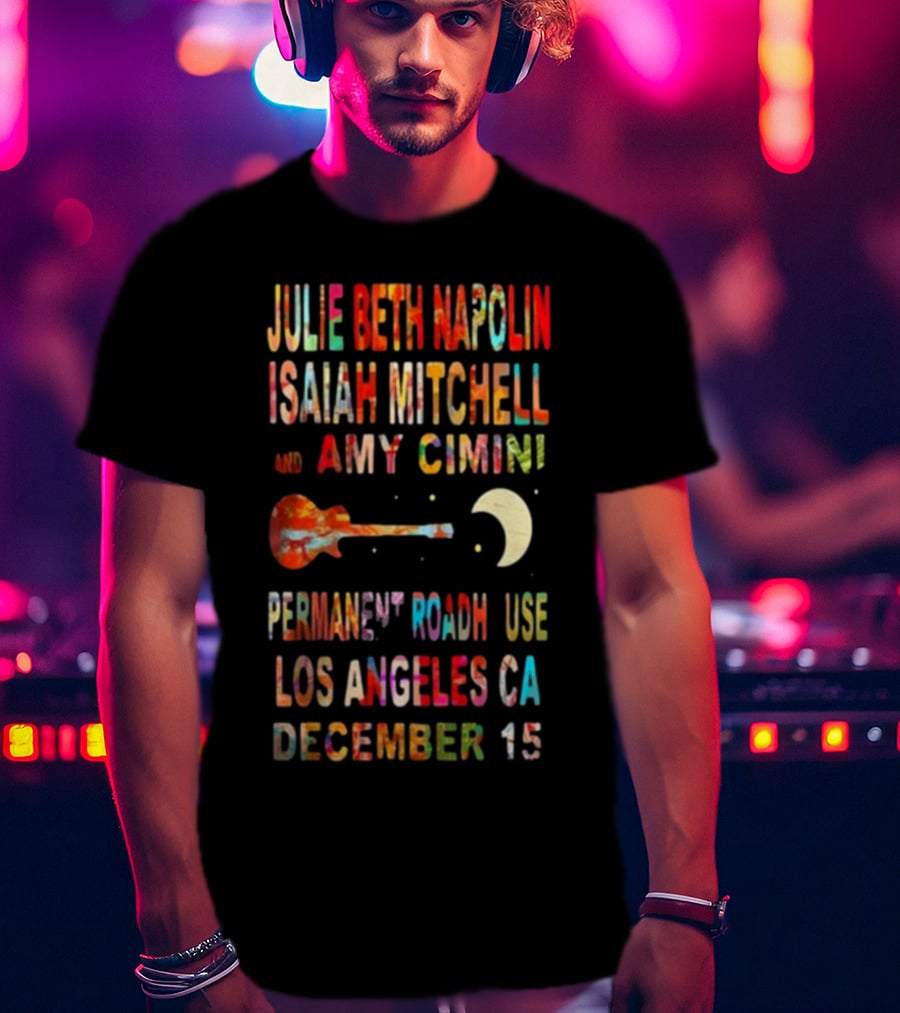 Julie Beth Napolin Isaiah Mitchell Amy Cimini Permanent Records Roadhouse Los Angeles December 15 T-Shirt