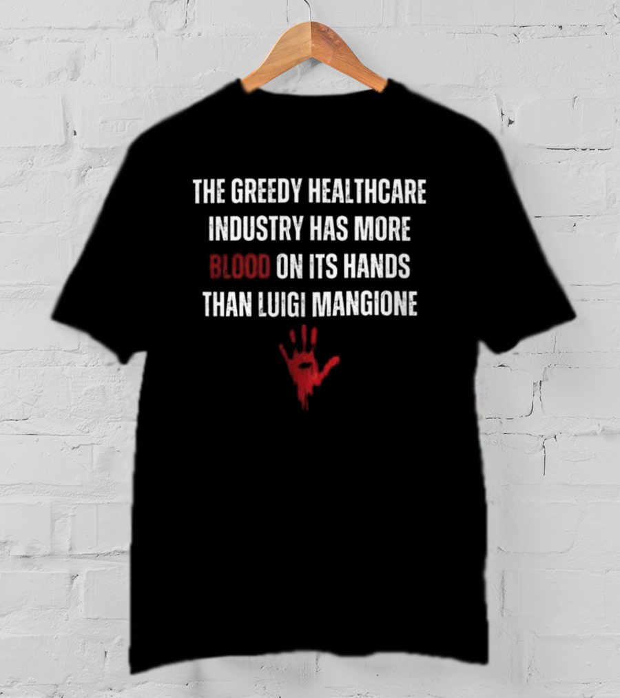 The Greedy Healthcare Industry Has More Blood On Its Hands Than Luigi Mangione Handprint T-Shirt