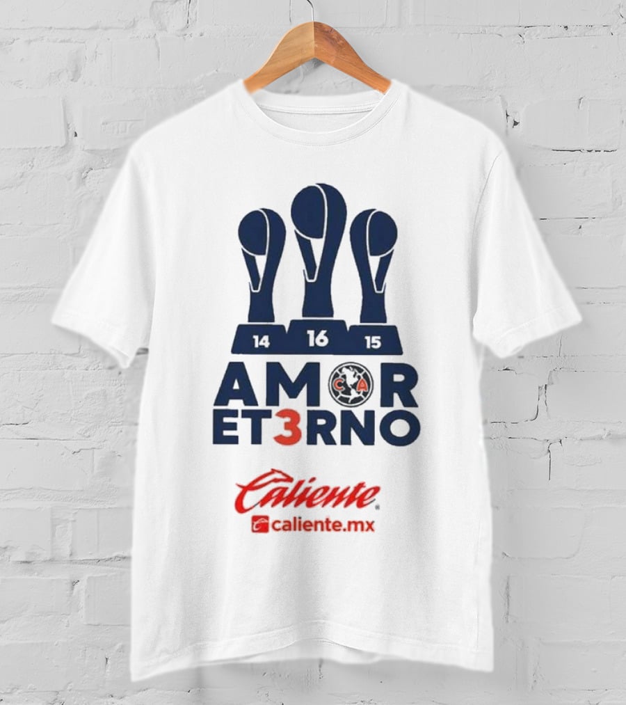 Club America Amor Eterno 3 Caliente.mx Tricampeon Del Futbol Mexicano 14 16 15 T-Shirt
