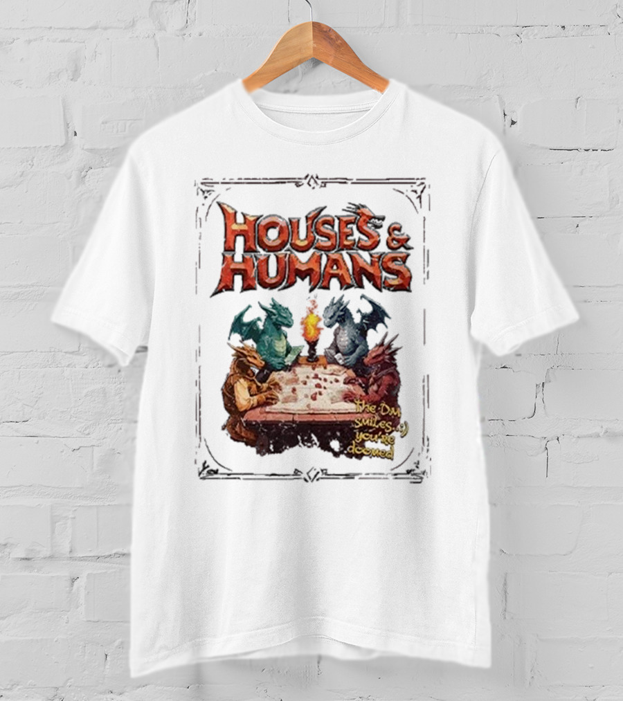 Houses And Humans Dungeons And Dragons Parody With Dragons Playing Tabletop Game T-Shirt