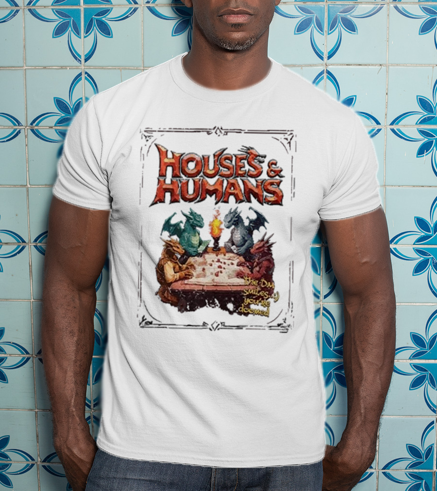 Houses And Humans Dungeons And Dragons Parody With Dragons Playing Tabletop Game T-Shirt