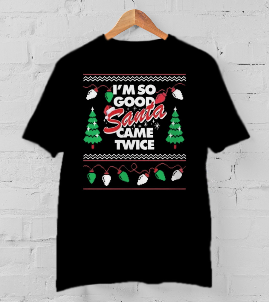 I'm So Good Santa Came Twice Christmas T-Shirt