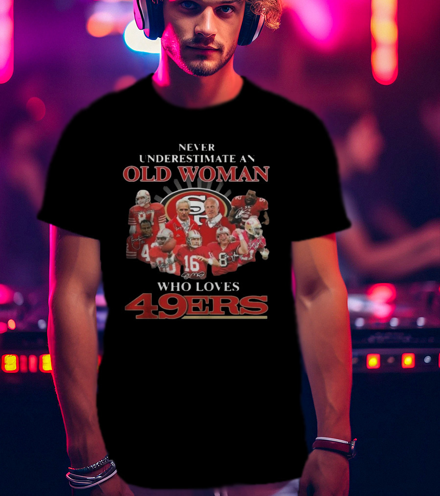 Never Underestimate An Old Woman Who Loves 49ers Players And Signatures T-Shirt