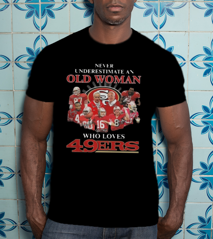 Never Underestimate An Old Woman Who Loves 49ers Players And Signatures T-Shirt