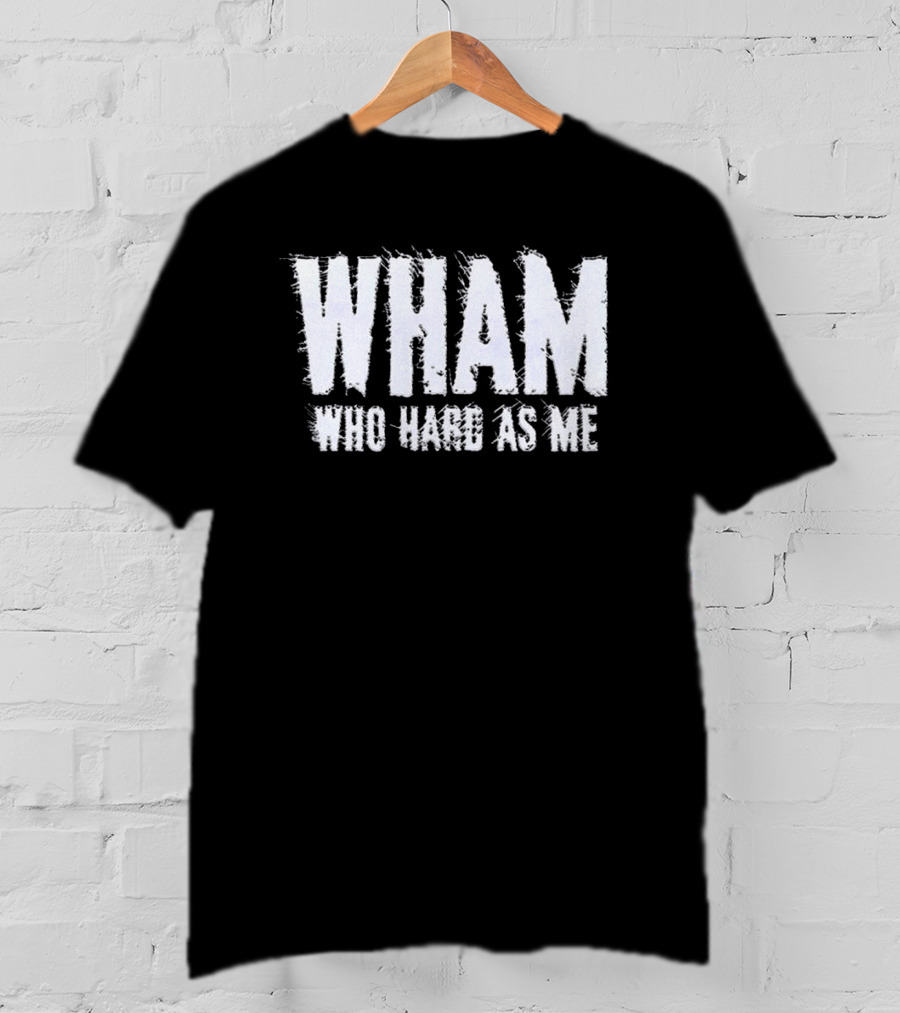 Wham Who Hard As Me Lil Baby T-Shirt