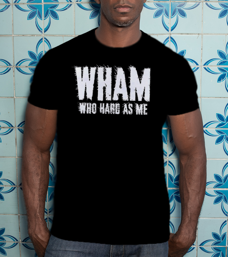 Wham Who Hard As Me Lil Baby T-Shirt