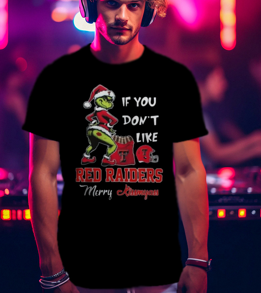 Grinch Santa If You Don’t Like Red Raiders Merry Kissmyass Texas Tech T-Shirt