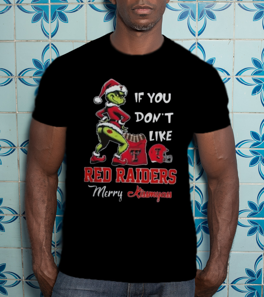 Grinch Santa If You Don’t Like Red Raiders Merry Kissmyass Texas Tech T-Shirt