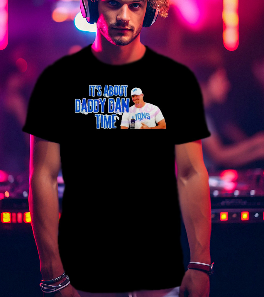 It's About Daddy Dan Time Dan Campbell Detroit Lions T-Shirt