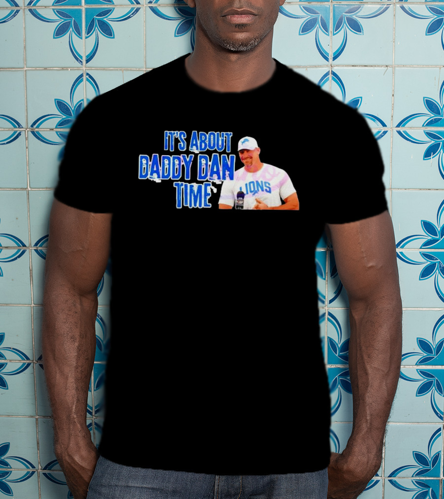 It's About Daddy Dan Time Dan Campbell Detroit Lions T-Shirt