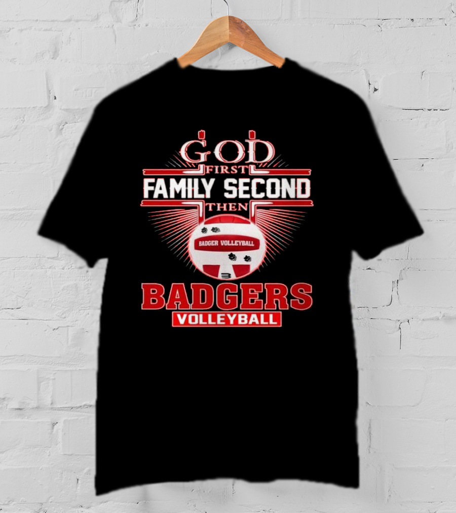 God First Family Second Then Badgers Volleyball T-Shirt