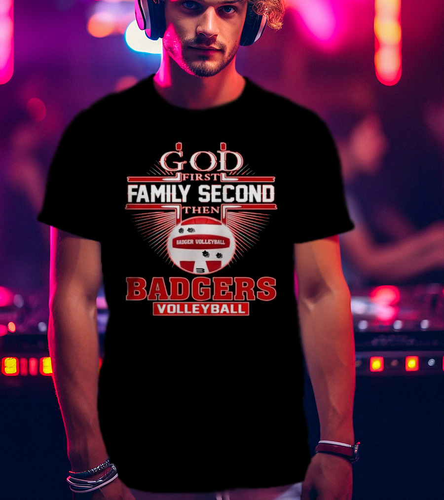 God First Family Second Then Badgers Volleyball T-Shirt