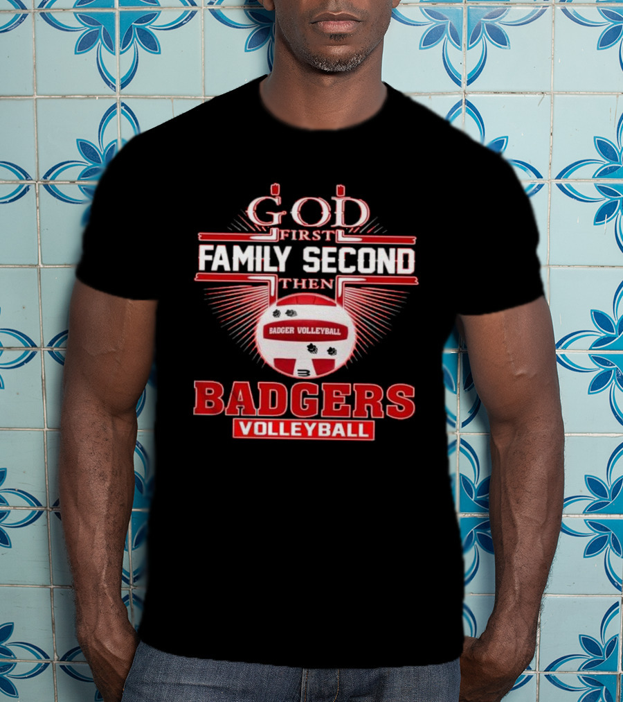 God First Family Second Then Badgers Volleyball T-Shirt