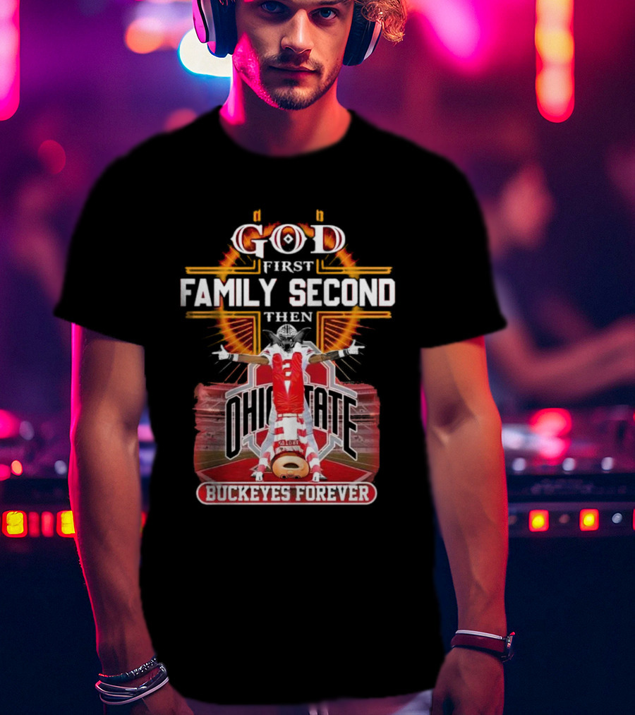 God First Family Second Then Ohio State Buckeyes Forever Football Fan Spirit T-Shirt