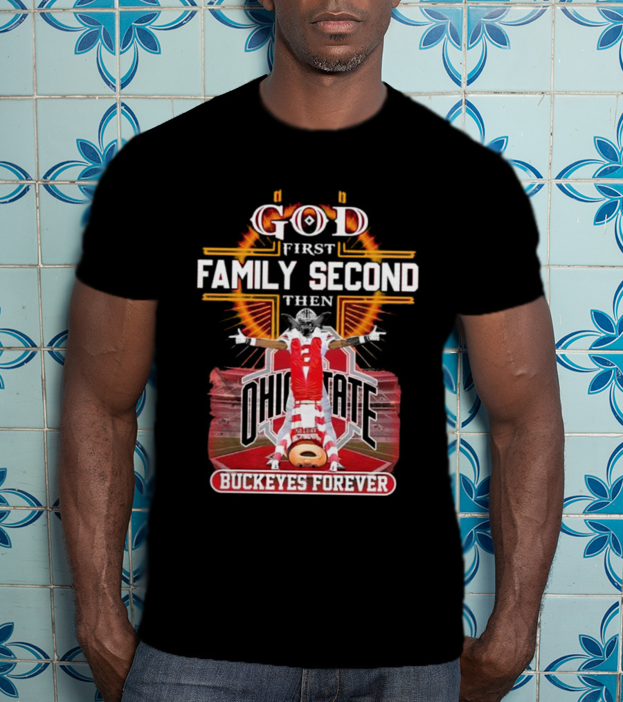 God First Family Second Then Ohio State Buckeyes Forever Football Fan Spirit T-Shirt