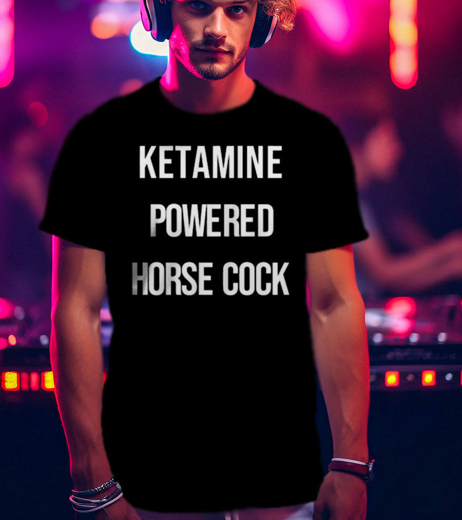 Ketamine Powered Horse Cock T-Shirt