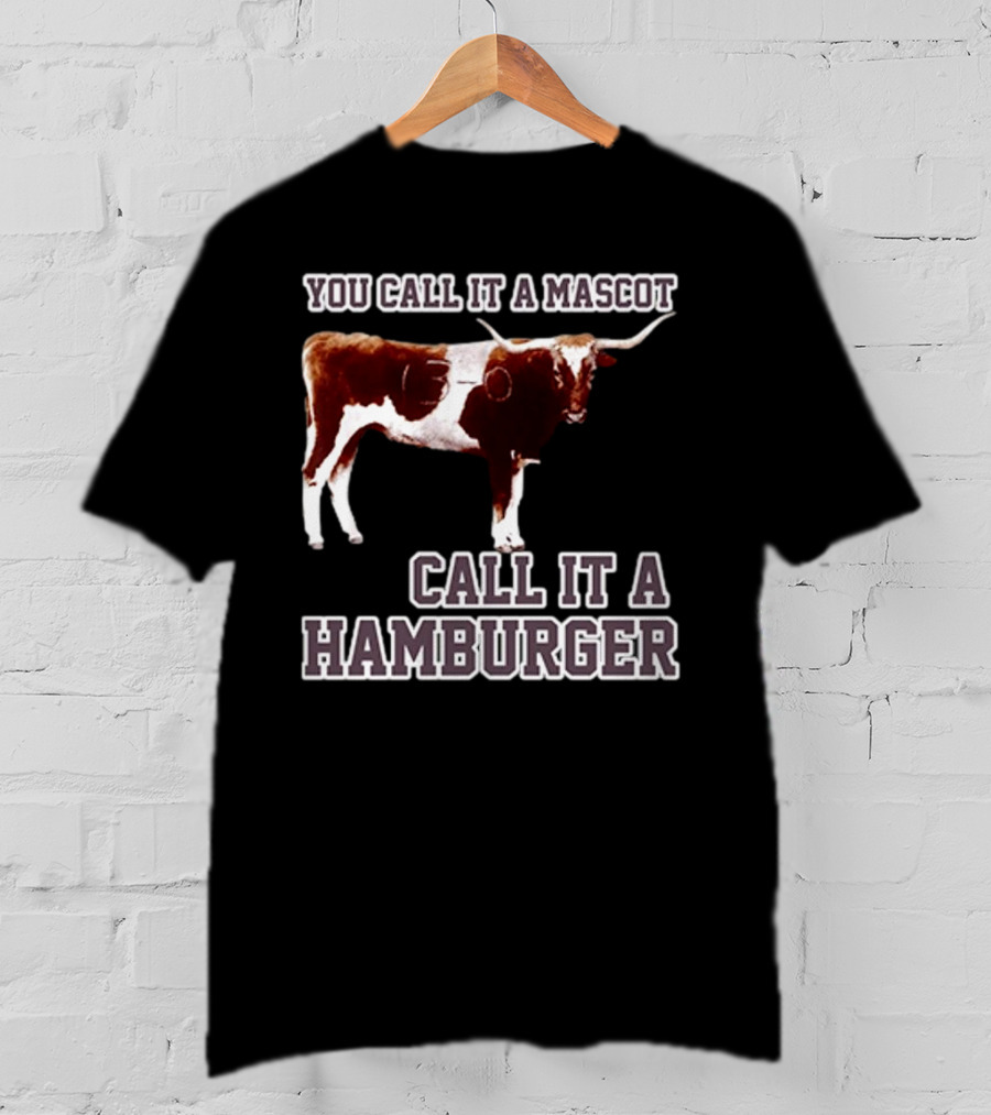 Texas A&M Aggies Football You Call It A Mascot Call It A Hamburger T-Shirt
