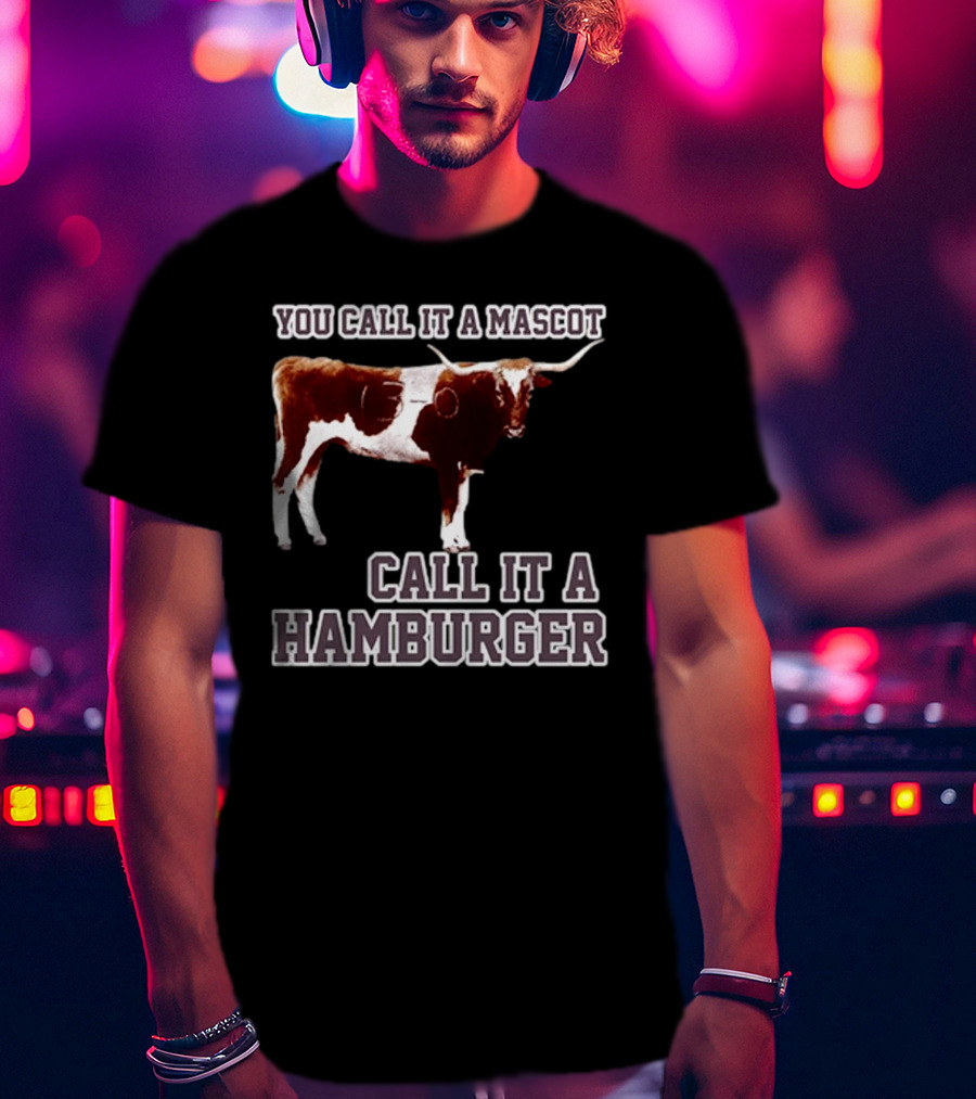 Texas A&M Aggies Football You Call It A Mascot Call It A Hamburger T-Shirt