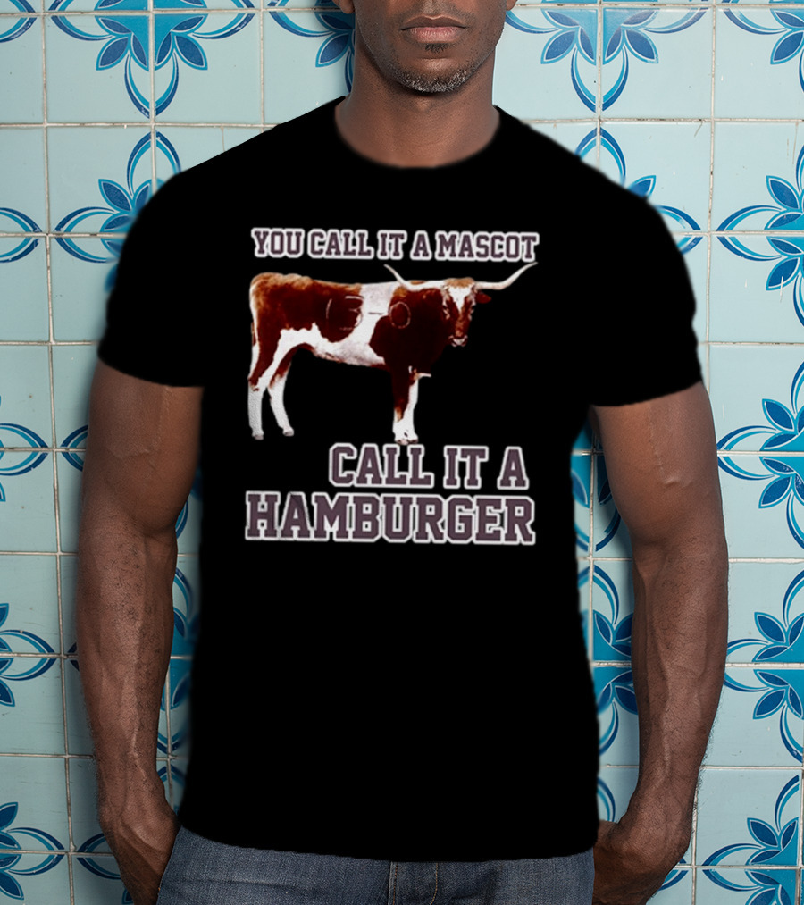 Texas A&M Aggies Football You Call It A Mascot Call It A Hamburger T-Shirt