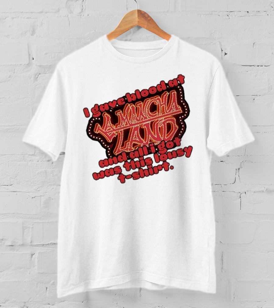 I Gave Blood At La Mancha Land And All I Got Was This Lousy T-Shirt