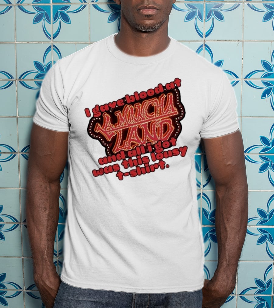 I Gave Blood At La Mancha Land And All I Got Was This Lousy T-Shirt
