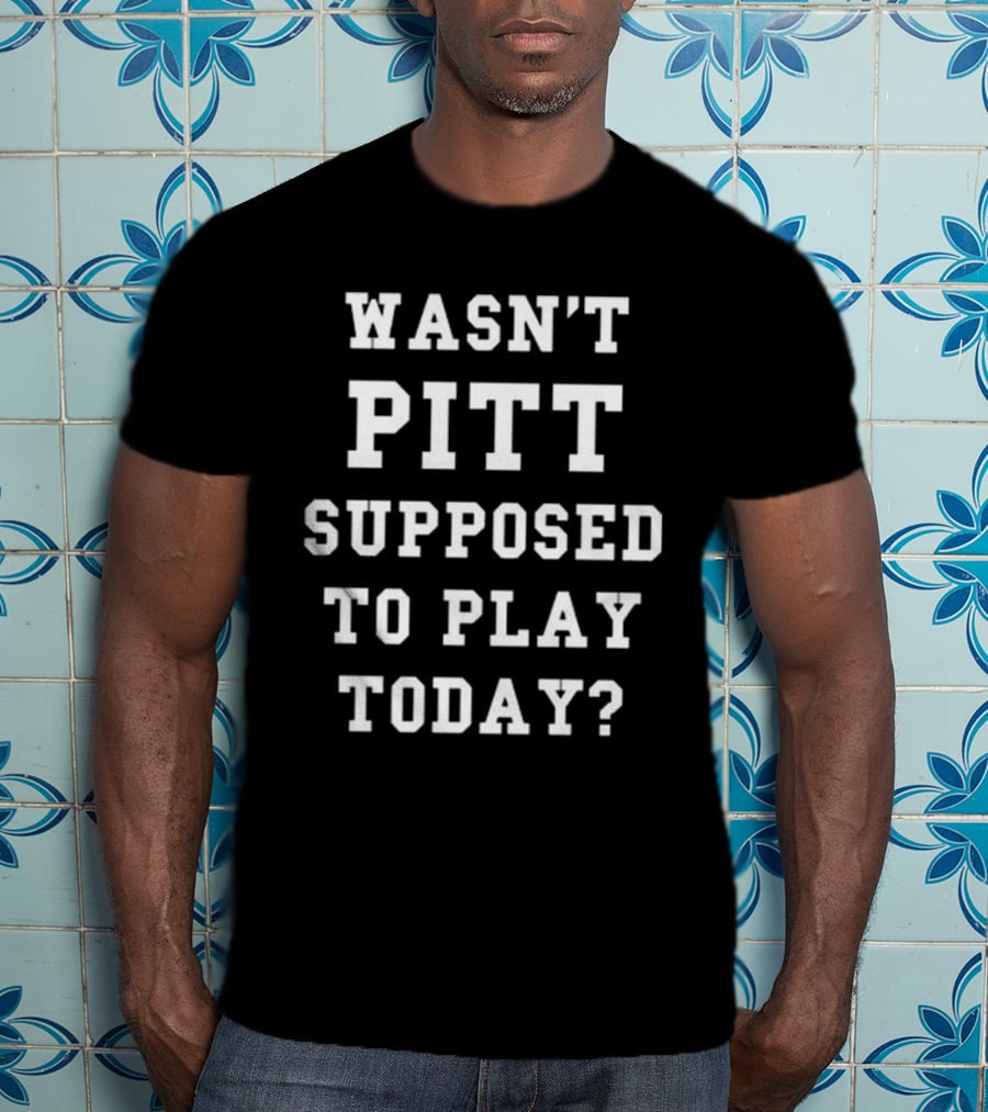 Wasn’t Pitt Supposed To Play Today Tailgate Report T-Shirt