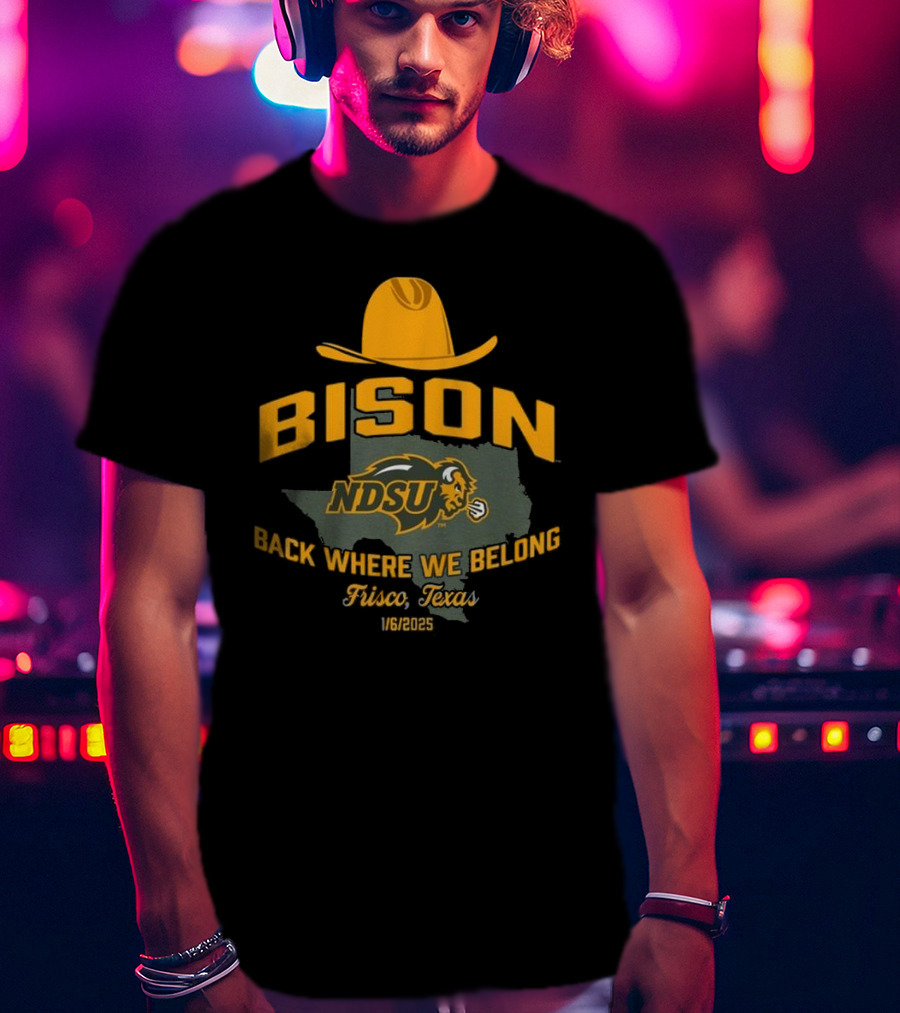 Bison NDSU Back Where We Belong Frisco Texas 1/6/2025 T-Shirt