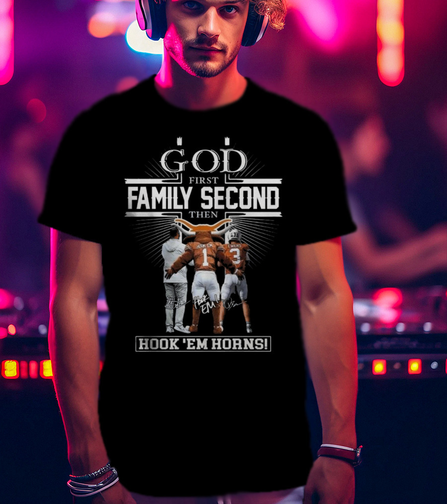 God First Family Second Then Hook Em Horns Texas Longhorns Signatures Mascot T-Shirt