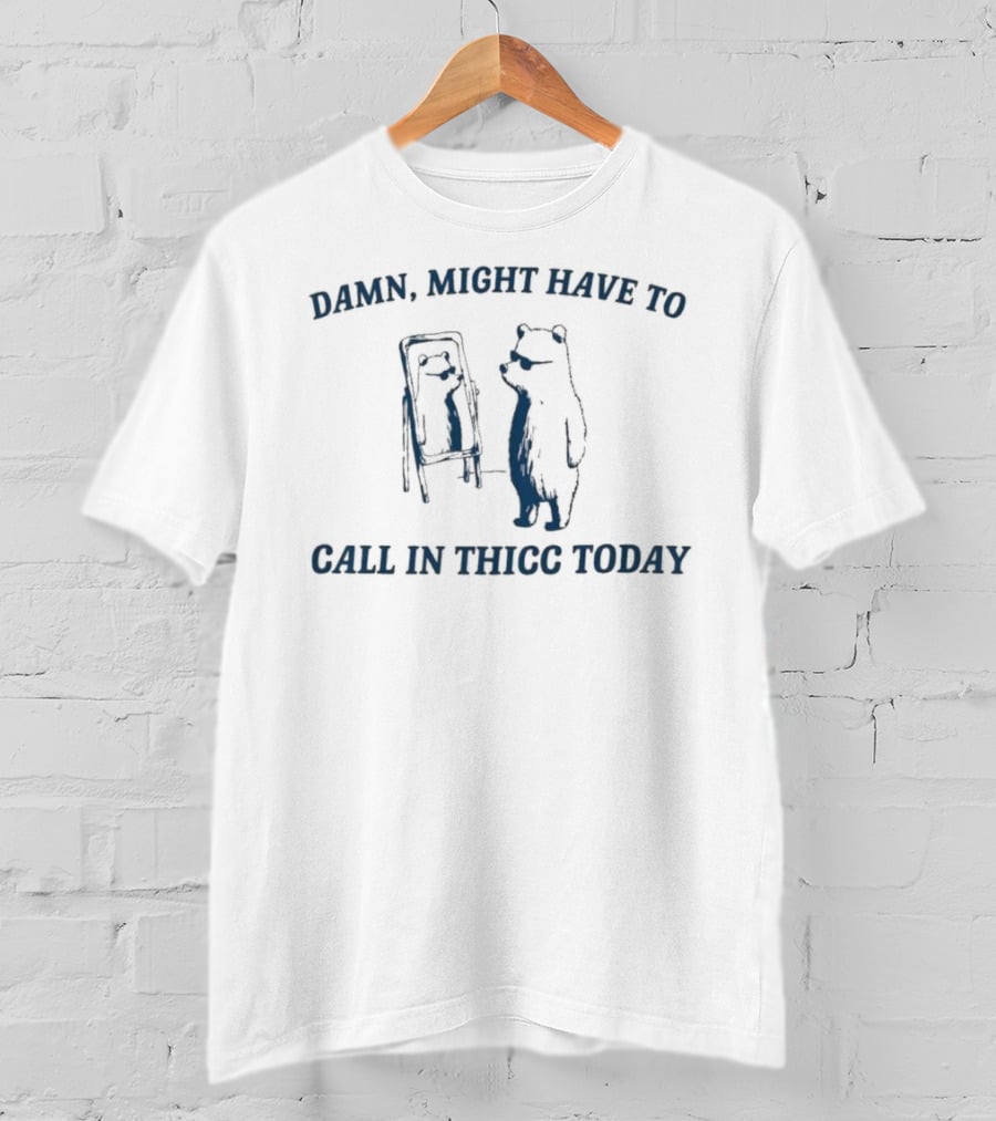 Damn Might Have To Call In Thicc Today Bear Looking In Mirror T-Shirt